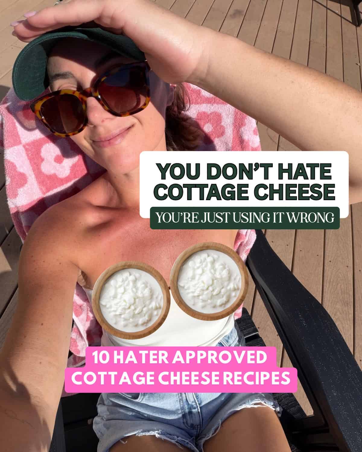 Woman in sunglasses and a cap relaxes on a lounge chair outdoors, holding her hand to shade her eyes. Text reads: You dont hate cottage cheese, youre just using it wrong. 10 hater approved cottage cheese recipes..